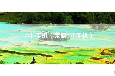7寸 手机(荣耀7寸手机)